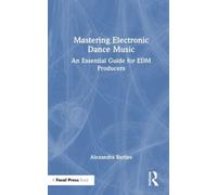 Mastering Electronic Dance Music : An Essential Guide for EDM Producers