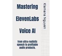Mastering ElevenLabs Voice AI: from ultra-realistic speech to profitable audio products. (The AI in Everyday Life)