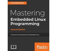 Mastering Embedded Linux Programming - Second Edition: Unleash the full potential of Embedded Linux with Linux 4.9 and Yocto Project 2.2 (Morty) Updates