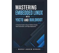 Mastering Embedded Linux With Yocto and Buildroot: A Practical Guide to Secure Platform Design, Build Automation, and Edge Deployment