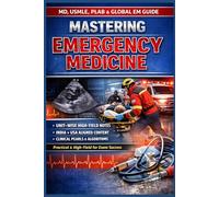 MASTERING EMERGENCY MEDICINE: A High-Yield, Unit-Wise Textbook for MD, USMLE, PLAB & Global Emergency Care
