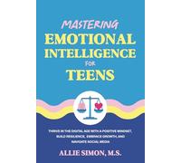 Mastering Emotional Intelligence for Teens: Thrive in the Digital Age with a Positive Mindset, Build Resilience, Embrace Growth, and Navigate Social Media (Teens Tackling Today)