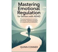 Mastering Emotional Regulation For Seniors with ADHD: Practical Solutions to Combat impulsivity, Cognitive Struggles For a balanced and Fulfilling life