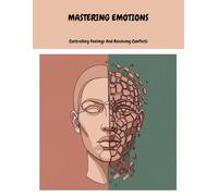 Mastering Emotions: Controlling Feelings And Resolving Conflicts