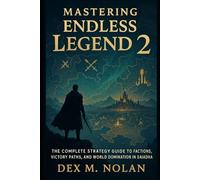 Mastering Endless Legend 2: The Complete Strategy Guide to Factions, Victory Paths, and World Domination in Saiadha