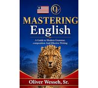 MASTERING ENGLISH: A GUIDE TO MODERN GRAMMAR, COMPOSITION AND EFFECTIVE WRITING.