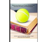Mastering English and Tennis: Elevate Your Grammar, Reading, and Performance.: 1 (Tennis Mastery: The Power of Mind, Body, and Language. The ... of physical performance, and mental acuity.)