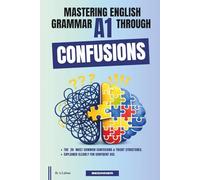 Mastering English Grammar A1 Through Confusions: The 20 Most Common Confusions & Tricky Structures Explained Clearly For Confident Use By Beginner: 3
