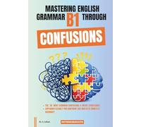 Mastering English Grammar B1 Through Confusions: The 20 Most Common Confusions & Tricky Structures Explained Clearly For Confident Use and IELTS Band 4-5 Accuracy: 3