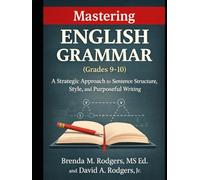 Mastering English Grammar (Grades 9-10): A Strategic Approach to Sentence Structure, Style, and Purposeful Writing (Grades K-12 English Curriculum - ... Arts Textbooks for School and Homeschool)
