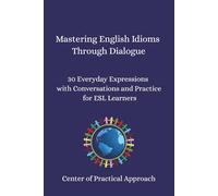 Mastering English Idioms Through Dialogue: 30 Everyday Expressions with Conversations and Practice for ESL Learners