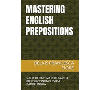 MASTERING ENGLISH PREPOSITIONS: GUIDA DEFINITIVA PER USARE LE PREPOSIZIONI INGLESI DA MADRELINGUA (LINGUE STRANIERE IN TASCA)