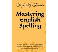 MASTERING ENGLISH SPELLING: 8 Major Strategies to Mastering English Spelling for Elementary, Intermediate & Advanced English Learners (ENGLISH GRAMMAR SERIES)