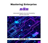 Mastering Enterprise n8n: Advanced AI Agents, Security & Scalability with the Latest n8n (Mastering n8n Series)
