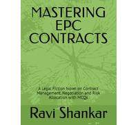 MASTERING EPC CONTRACTS: A Legal Fiction Novel on Contract Management, Negotiation and Risk Allocation with MCQs