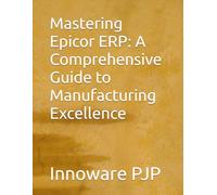 Mastering Epicor ERP: A Comprehensive Guide to Manufacturing Excellence