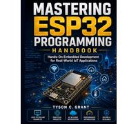 Mastering ESP32 Programming Handbook: Hands-On Embedded Development for Real-World IoT Applications