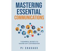 Mastering Essential Communications: 7 Powerful Secrets to Master Any Conversation (U.S. Leadership)