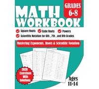 Mastering Exponents, Roots, and Scientific Notation Math Workbook Grades 6-8: 6th, 7th, 8th Grades Powers, Square and Cube Roots, Scientific Notation 2028 Exercises With Solutions Ages 11-14