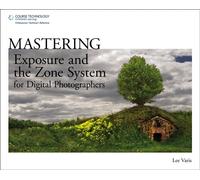 Mastering Exposure and the Zone System for Digital Photographers
