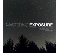 Mastering Exposure : The Definitive Guide for Photographers