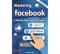 Mastering Facebook: a Step-by-Step Guide for Seniors and begginers. (Guides for begginers or seniors)