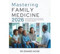 Mastering Family Medicine: Evidence-Based Primary Care Across the Lifespan, from Acute Presentations to Preventive Medicine
