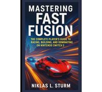 Mastering Fast Fusion: The Complete Player’s Guide to Racing, Building, and Dominating on Nintendo Switch 2
