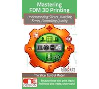 Mastering FDM 3D Printing: Understanding Slicers, Avoiding Errors, Controlling Quality - The Slicer Control Model (3D Mindset Maker’s Guides)