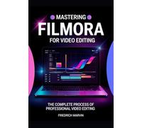 Mastering Filmora for Video Editing: The Structured Approach to Editing Videos Professionally