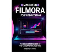 Mastering Filmora for Video Editing: The Structured Approach to Editing Videos Professionally