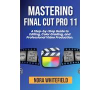 Mastering Final Cut Pro 11: A Step-by-Step Guide to Editing, Color Grading, and Professional Video Production.