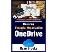 Mastering Financial Organization with OneDrive: A Step-by-Step Guide to Streamlining Your Wealth Management Digitally (Microsoft OneDrive Productivity Guide Series)