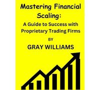 Mastering Financial Scaling:: A Guide to Success with Proprietary Trading Firms