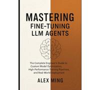 Mastering Fine Tuning LLM Agents: The Complete Engineer’s Guide to Custom Model Optimization, High-Performance Training Pipelines, and Real-World Deployment