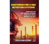 Mastering Fire & Cas Detection Systems: Blueprint for Oil & Gas Safety Engineering Professionals to Design, Select, Execute & Maintain Next Level Safety