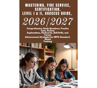 Mastering, Fire Service, Certification, Level I & II, Success Guide, 2026/2027: Comprehensive Study Questions, Practice Tests, Answer Explanations, ... Strategies for NFPA Standard-Based Training