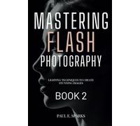 Mastering Flash Photography Book 2: Lighting Techniques to Create Stunning Images