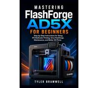 Mastering Flashforge AD5X for Beginners: Step-by-Step Instructions for Setup, IFS Multicolor Printing, Orca-Flashforge, Maintenance, and Better 3D Prints