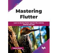 Mastering Flutter – Learn to develop Flutter apps for iOS, Android, desktop & web – English Edition