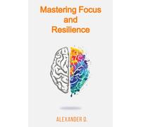 Mastering Focus and Resilience: A Practical Guide to Deep Work, Emotional Control, and Sustainable Momentum