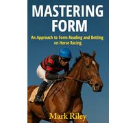 Mastering Form - An Approach to Form Reading and Betting on Horse Racing