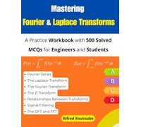 Mastering Fourier & Laplace Transforms: A Practice Workbook with 500 Solved MCQs for Engineers and Students