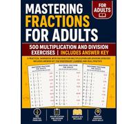 Mastering Fractions for Adults: A Practical Workbook With 500 Fraction Multiplication and Division Exercises | Includes Answer Key for Independent Learning and Skill Practice