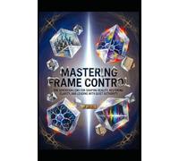 MASTERING FRAME CONTROL: The Sovereign Lens for Shaping Reality, Restoring Clarity, and Leading with Quiet Authority (Hard Life Problems Worth Solving)