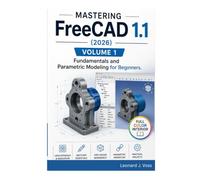 Mastering FreeCAD 1.1 (2026) - Volume 1: Fundamentals and Parametric Modeling for Beginners. (Mastering FreeCAD 1.1 (2026 Edition))