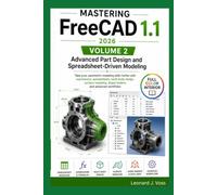 Mastering FreeCAD 1.1 (2026)- Volume 2: Advanced Part Design and Spreadsheet-Driven Modeling (Mastering FreeCAD 1.1 (2026 Edition))