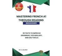 Mastering French A1 Through Reading: 30 Texts to Improve Grammar, Vocabulary, and DELF/DALF Skills