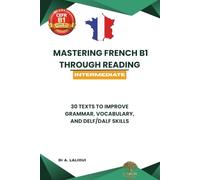 Mastering French B1 Through Reading: 30 Texts to Improve Grammar, Vocabulary, and DELF/DALF Skills