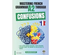 Mastering French Grammar A2 Through Confusions: The 20 Most Common Confusions & Tricky Structures Explained Clearly for Confident Use & DELF/DALF A2 Success: 3